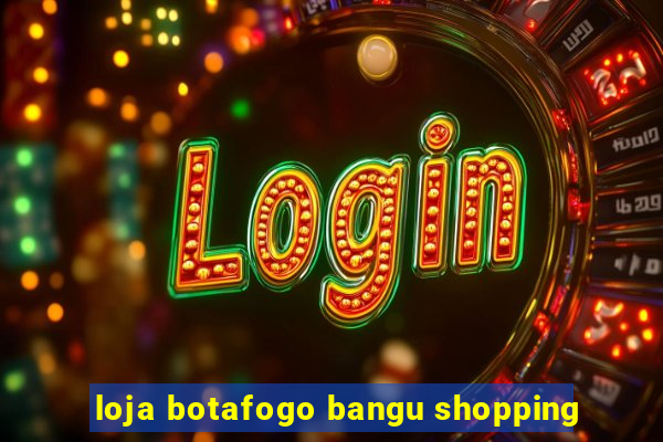 loja botafogo bangu shopping